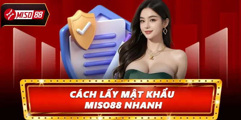 Cách lấy mật khẩu Miso88 nhanh