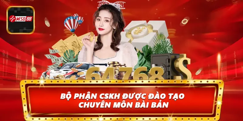 Bộ phận CSKH được đào tạo chuyên môn bài bản