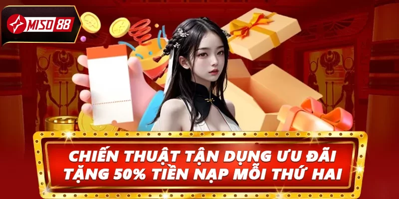 Chiến thuật tận dụng gói ưu đãi Tặng 50% tiền nạp mỗi thứ hai tại Miso88