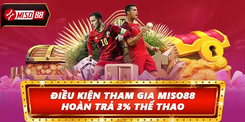 Điều kiện tham gia Miso88 hoàn trả 3% thể thao 