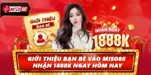 Giới Thiệu Bạn Bè Vào Miso88 Nhận 1888k Dễ Dàng Ngay Hôm Nay