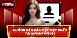 Hướng Dẫn Cách Lấy Mật Khẩu Miso88 Nhanh Chóng Và An Toàn