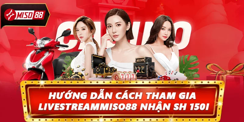 Hướng dẫn cách tham gia livestream của Miso88 nhận xe SH 150i