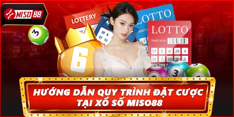 Hướng dẫn quy trình đặt cược tại xổ số Miso88