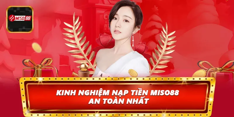 Kinh nghiệm nạp tiền Miso88 an toàn nhất