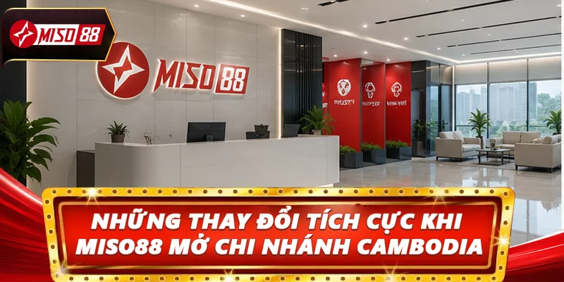 Những thay đổi tích cực khi Miso88 mở chi nhánh Cambodia