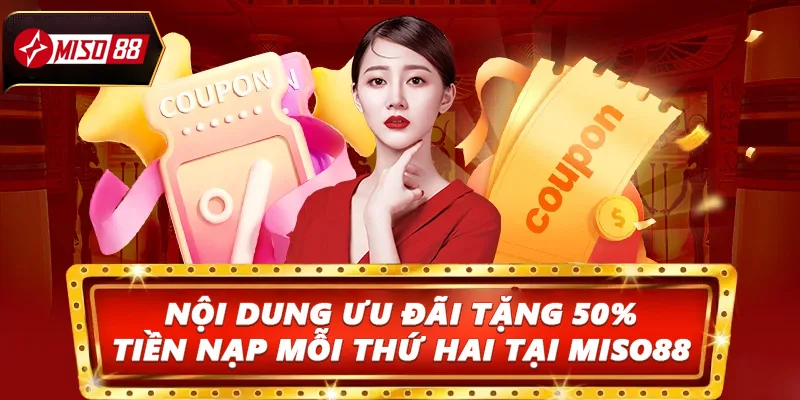 Nội dung ưu đãi Tặng 50% tiền nạp mỗi thứ hai tại Miso88 