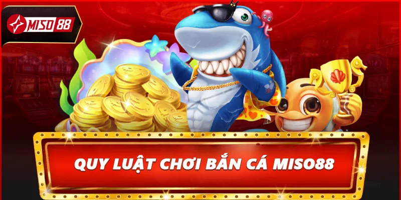 Quy luật chơi bắn cá Miso88 