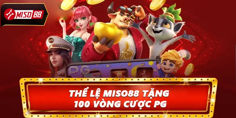 Thể lệ Miso88 tặng 100 Vòng cược PG