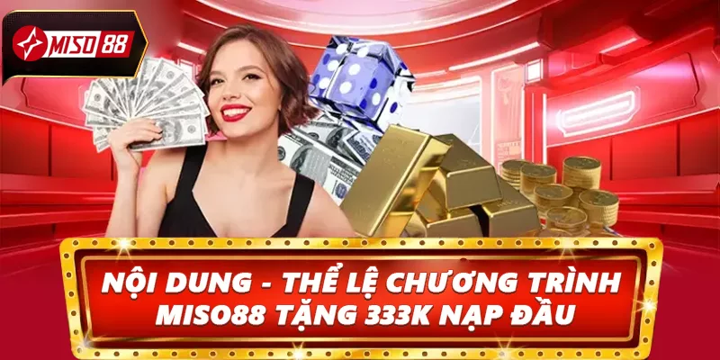 Nội dung - Thể lệ chương trình Miso88 tặng 333k nạp đầu