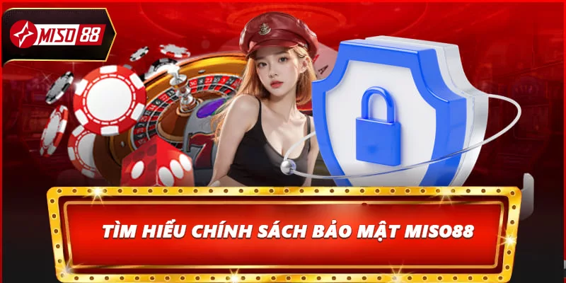 Tìm hiểu Chính sách bảo mật Miso88