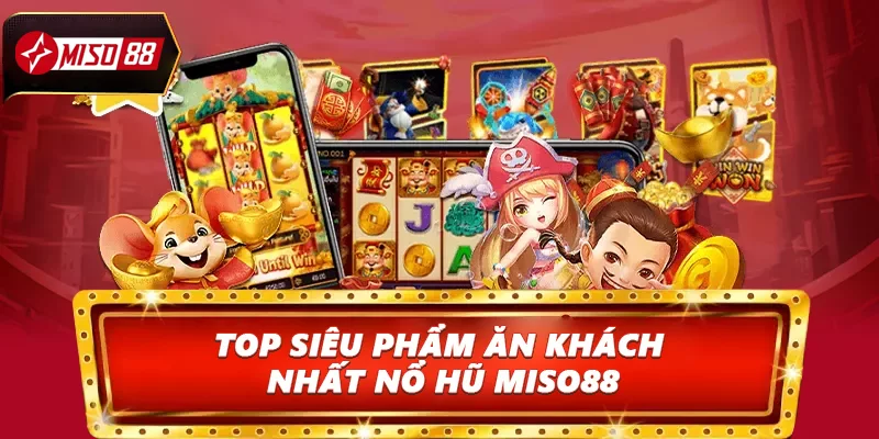 Top siêu phẩm ăn khách nhất nổ hũ Miso88