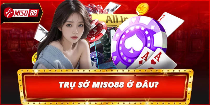 Trụ sở Miso88 ở đâu?