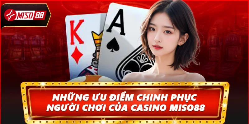 Những ưu điểm chinh phục người chơi của Casino Miso88