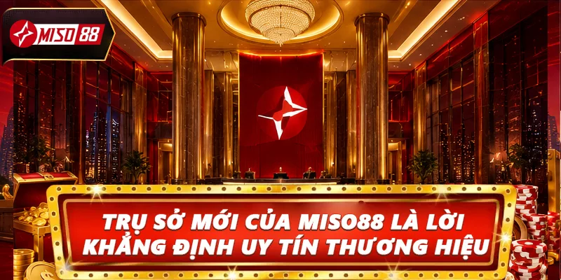 Sự hiện diện của trụ sở mới của Miso88 là lời khẳng định uy tín thương hiệu
