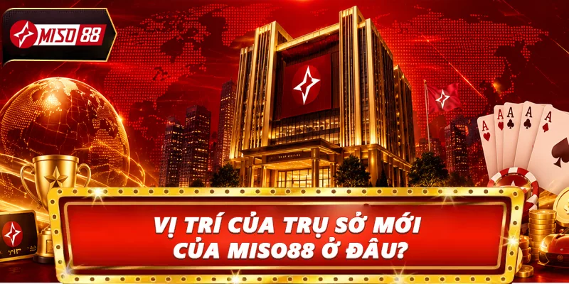 Vị trí của Trụ sở mới của Miso88 ở đâu?