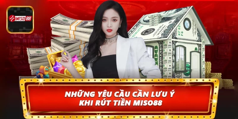 Những yêu cầu cần lưu ý khi rút tiền Miso88